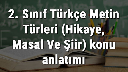 2. Sınıf Türkçe Metin Türleri (Hikaye, Masal Ve Şiir) konu anlatımı