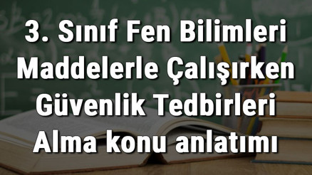 3. Sınıf Fen Bilimleri Maddelerle Çalışırken Güvenlik Tedbirleri Alma konu anlatımı 3. Sınıf Fen Bilimleri Maddelerle Çalışırken Güvenlik Tedbirleri Alma konu anlatımı