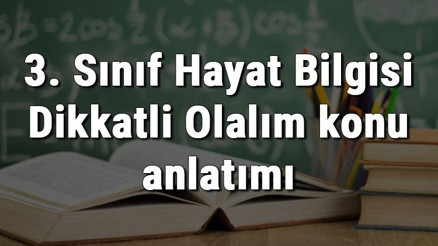 3. Sınıf Hayat Bilgisi Dikkatli Olalım konu anlatımı 3. Sınıf Hayat Bilgisi Dikkatli Olalım konu anlatımı