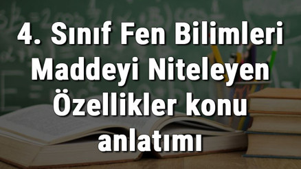4. Sınıf Fen Bilimleri Maddeyi Niteleyen Özellikler konu anlatımı