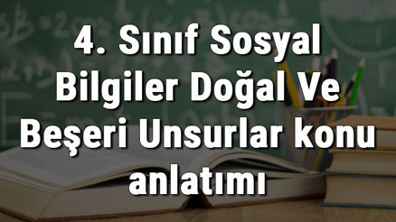 4. Sınıf Sosyal Bilgiler Doğal Ve Beşeri Unsurlar konu anlatımı 4. Sınıf Sosyal Bilgiler Doğal Ve Beşeri Unsurlar konu anlatımı