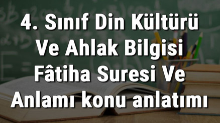 4. Sınıf Din Kültürü Ve Ahlak Bilgisi Fâtiha Suresi Ve Anlamı konu anlatımı
