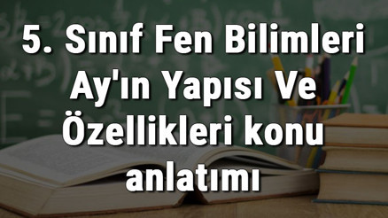 5. Sınıf Fen Bilimleri Ayın Yapısı Ve Özellikleri konu anlatımı 5. Sınıf Fen Bilimleri Ayın Yapısı Ve Özellikleri konu anlatımı