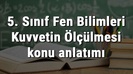 5. Sınıf Fen Bilimleri Kuvvetin Ölçülmesi konu anlatımı