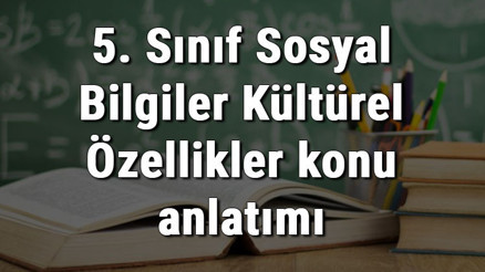 5. Sınıf Sosyal Bilgiler Kültürel Özellikler konu anlatımı