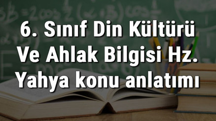 6. Sınıf Din Kültürü Ve Ahlak Bilgisi Hz. Yahya konu anlatımı 6. Sınıf Din Kültürü Ve Ahlak Bilgisi Hz. Yahya konu anlatımı