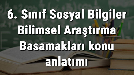 6. Sınıf Sosyal Bilgiler Bilimsel Araştırma Basamakları konu anlatımı 6. Sınıf Sosyal Bilgiler Bilimsel Araştırma Basamakları konu anlatımı