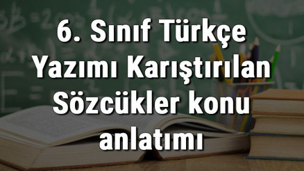 6. Sınıf Türkçe Yazımı Karıştırılan Sözcükler konu anlatımı 6. Sınıf Türkçe Yazımı Karıştırılan Sözcükler konu anlatımı