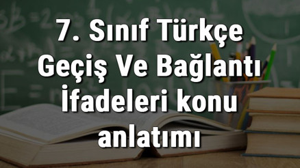 7. Sınıf Türkçe Geçiş Ve Bağlantı İfadeleri konu anlatımı 7. Sınıf Türkçe Geçiş Ve Bağlantı İfadeleri konu anlatımı