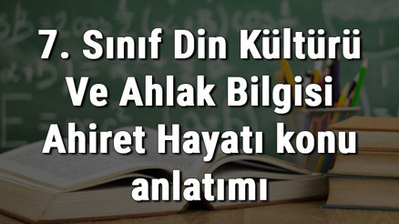 7. Sınıf Din Kültürü Ve Ahlak Bilgisi Ahiret Hayatı konu anlatımı