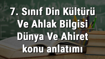 7. Sınıf Din Kültürü Ve Ahlak Bilgisi Dünya Ve Ahiret konu anlatımı