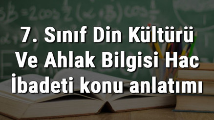 7. Sınıf Din Kültürü Ve Ahlak Bilgisi Hac İbadeti konu anlatımı