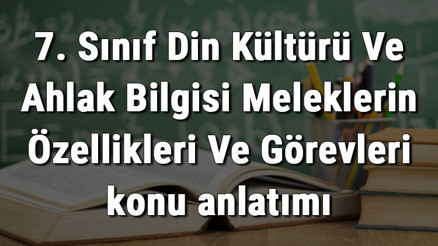 7. Sınıf Din Kültürü Ve Ahlak Bilgisi Meleklerin Özellikleri Ve Görevleri konu anlatımı 7. Sınıf Din Kültürü Ve Ahlak Bilgisi Meleklerin Özellikleri Ve Görevleri konu anlatımı