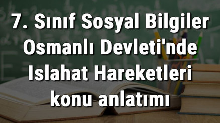 7. Sınıf Sosyal Bilgiler Osmanlı Devletinde Islahat Hareketleri konu anlatımı