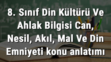 8. Sınıf Din Kültürü Ve Ahlak Bilgisi Can, Nesil, Akıl, Mal Ve Din Emniyeti konu anlatımı 8. Sınıf Din Kültürü Ve Ahlak Bilgisi Can, Nesil, Akıl, Mal Ve Din Emniyeti konu anlatımı