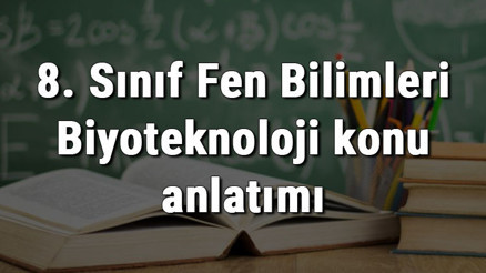 8. Sınıf Fen Bilimleri Biyoteknoloji konu anlatımı 8. Sınıf Fen Bilimleri Biyoteknoloji konu anlatımı