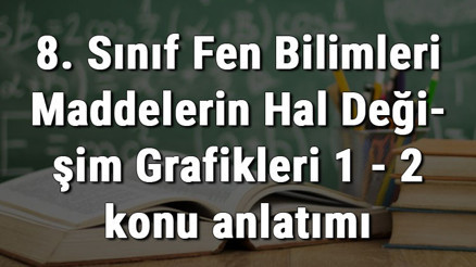 8. Sınıf Fen Bilimleri Maddelerin Hal Değişim Grafikleri 1 - 2 konu anlatımı