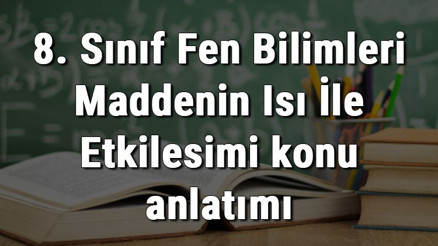 8. Sınıf Fen Bilimleri Maddenin Isı İle Etkileşimi konu anlatımı 8. Sınıf Fen Bilimleri Maddenin Isı İle Etkileşimi konu anlatımı