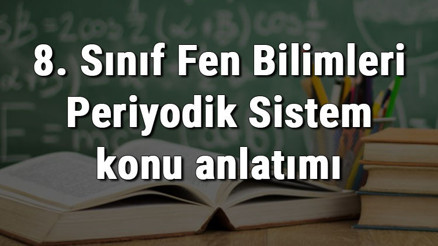 8. Sınıf Fen Bilimleri Periyodik Sistem konu anlatımı