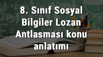8. Sınıf Sosyal Bilgiler Lozan Antlaşması konu anlatımı 8. Sınıf Sosyal Bilgiler Lozan Antlaşması konu anlatımı