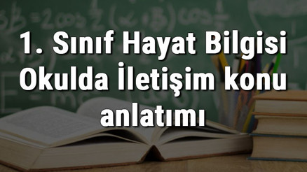 1. Sınıf Hayat Bilgisi Okulda İletişim konu anlatımı 1. Sınıf Hayat Bilgisi Okulda İletişim konu anlatımı