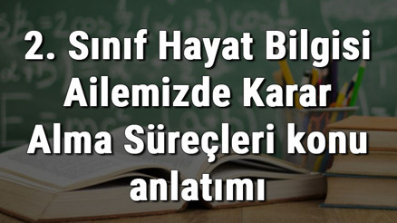 2. Sınıf Hayat Bilgisi Ailemizde Karar Alma Süreçleri konu anlatımı 2. Sınıf Hayat Bilgisi Ailemizde Karar Alma Süreçleri konu anlatımı