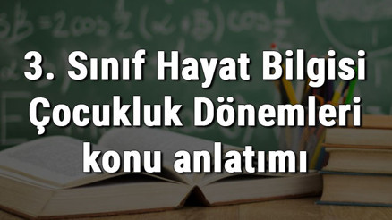 3. Sınıf Hayat Bilgisi Çocukluk Dönemleri konu anlatımı 3. Sınıf Hayat Bilgisi Çocukluk Dönemleri konu anlatımı