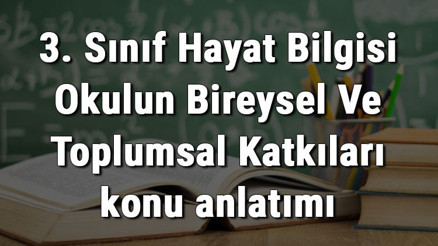 3. Sınıf Hayat Bilgisi Okulun Bireysel Ve Toplumsal Katkıları konu anlatımı 3. Sınıf Hayat Bilgisi Okulun Bireysel Ve Toplumsal Katkıları konu anlatımı