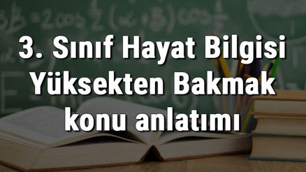 3. Sınıf Hayat Bilgisi Yüksekten Bakmak konu anlatımı