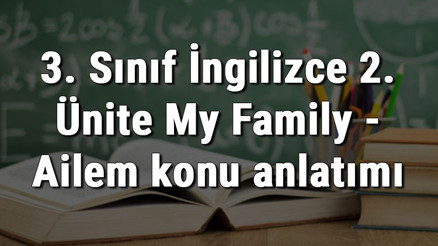 3. Sınıf İngilizce 2. Ünite My Family - Ailem konu anlatımı 3. Sınıf İngilizce 2. Ünite My Family - Ailem konu anlatımı