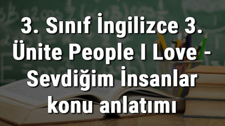 3. Sınıf İngilizce 3. Ünite People I Love - Sevdiğim İnsanlar konu anlatımı 3. Sınıf İngilizce 3. Ünite People I Love - Sevdiğim İnsanlar konu anlatımı
