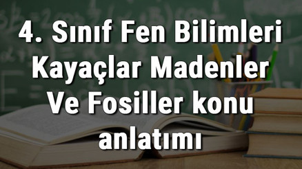 4. Sınıf Fen Bilimleri Kayaçlar Madenler Ve Fosiller konu anlatımı