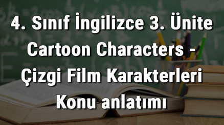4. Sınıf İngilizce 3. Ünite Cartoon Characters - Çizgi Film Karakterleri Konu anlatımı 4. Sınıf İngilizce 3. Ünite Cartoon Characters - Çizgi Film Karakterleri Konu anlatımı