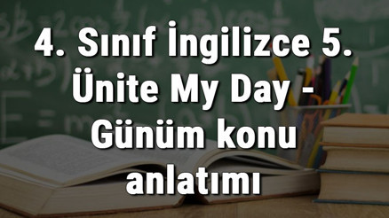 4. Sınıf İngilizce 5. Ünite My Day - Günüm konu anlatımı