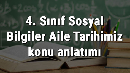 4. Sınıf Sosyal Bilgiler Aile Tarihimiz konu anlatımı 4. Sınıf Sosyal Bilgiler Aile Tarihimiz konu anlatımı