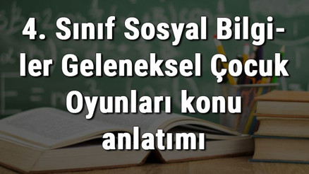 4. Sınıf Sosyal Bilgiler Geleneksel Çocuk Oyunları konu anlatımı 4. Sınıf Sosyal Bilgiler Geleneksel Çocuk Oyunları konu anlatımı