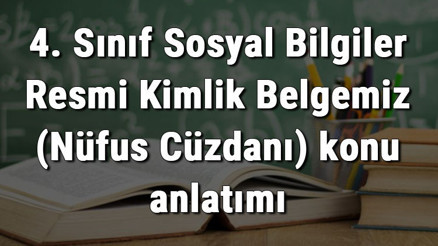 4. Sınıf Sosyal Bilgiler Resmi Kimlik Belgemiz (Nüfus Cüzdanı) konu anlatımı 4. Sınıf Sosyal Bilgiler Resmi Kimlik Belgemiz (Nüfus Cüzdanı) konu anlatımı