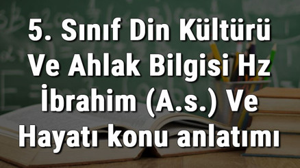 5. Sınıf Din Kültürü Ve Ahlak Bilgisi Hz İbrahim (A.s.) Ve Hayatı konu anlatımı 5. Sınıf Din Kültürü Ve Ahlak Bilgisi Hz İbrahim (A.s.) Ve Hayatı konu anlatımı
