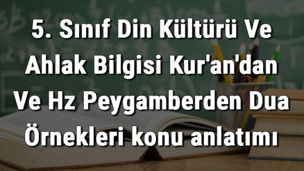5. Sınıf Din Kültürü Ve Ahlak Bilgisi Kurandan Ve Hz Peygamberden Dua Örnekleri konu anlatımı