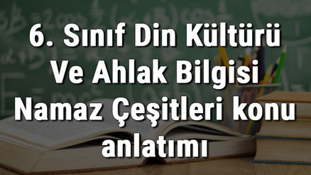 6. Sınıf Din Kültürü Ve Ahlak Bilgisi Namaz Çeşitleri konu anlatımı 6. Sınıf Din Kültürü Ve Ahlak Bilgisi Namaz Çeşitleri konu anlatımı
