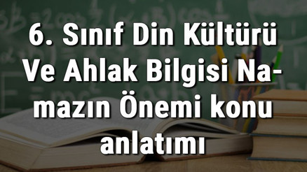6. Sınıf Din Kültürü Ve Ahlak Bilgisi Namazın Önemi konu anlatımı