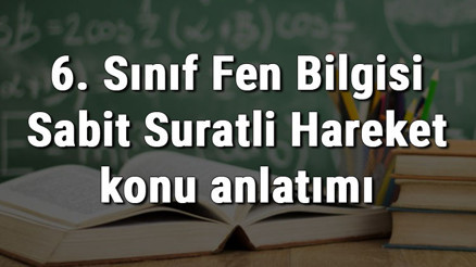 6. Sınıf Fen Bilgisi Sabit Süratli Hareket konu anlatımı