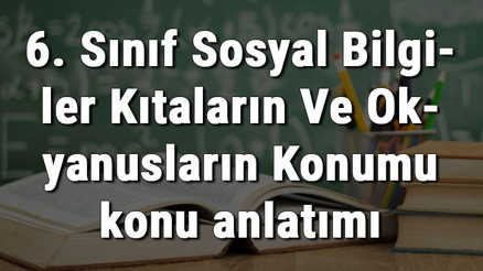 6. Sınıf Sosyal Bilgiler Kıtaların Ve Okyanusların Konumu konu anlatımı 6. Sınıf Sosyal Bilgiler Kıtaların Ve Okyanusların Konumu konu anlatımı
