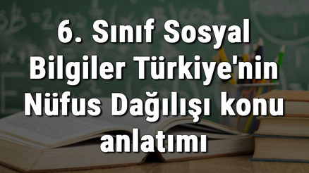 6. Sınıf Sosyal Bilgiler Türkiyenin Nüfus Dağılışı konu anlatımı