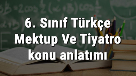 6. Sınıf Türkçe Mektup Ve Tiyatro konu anlatımı 6. Sınıf Türkçe Mektup Ve Tiyatro konu anlatımı