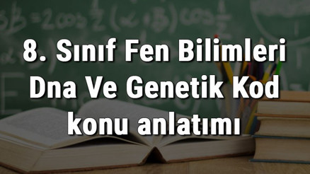 8. Sınıf Fen Bilimleri Dna Ve Genetik Kod konu anlatımı 8. Sınıf Fen Bilimleri Dna Ve Genetik Kod konu anlatımı