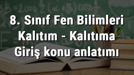 8. Sınıf Fen Bilimleri Kalıtım - Kalıtıma Giriş konu anlatımı