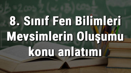 8. Sınıf Fen Bilimleri Mevsimlerin Oluşumu konu anlatımı