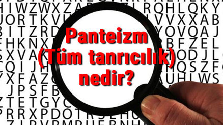 Panteizm (Tüm tanrıcılık) nedir Panteist ne demek Panteizm özellikleri ve temsilcileri hakkında bilgi
