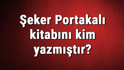 Şeker Portakalı kitabını kim yazmıştır Şeker Portakalı kitabı özeti, konusu ve karakterleri